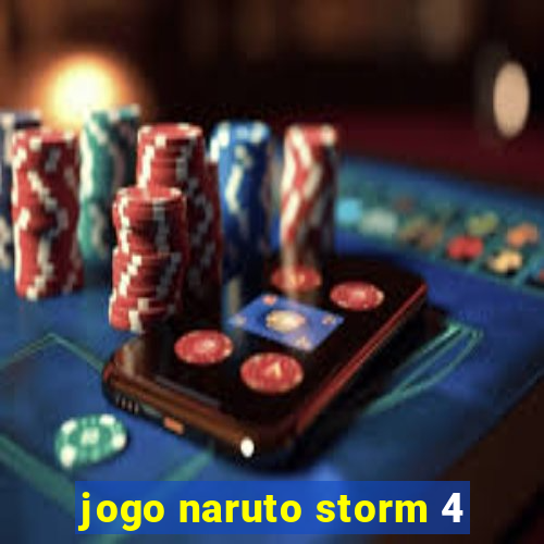 jogo naruto storm 4